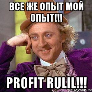 все же опыт мой опыт!!! profit rulil!!!, Мем Ну давай расскажи (Вилли Вонка)