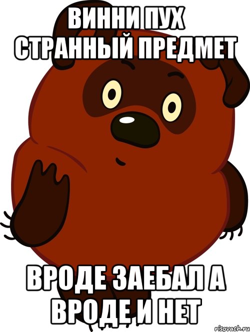винни пух странный предмет вроде заебал а вроде и нет