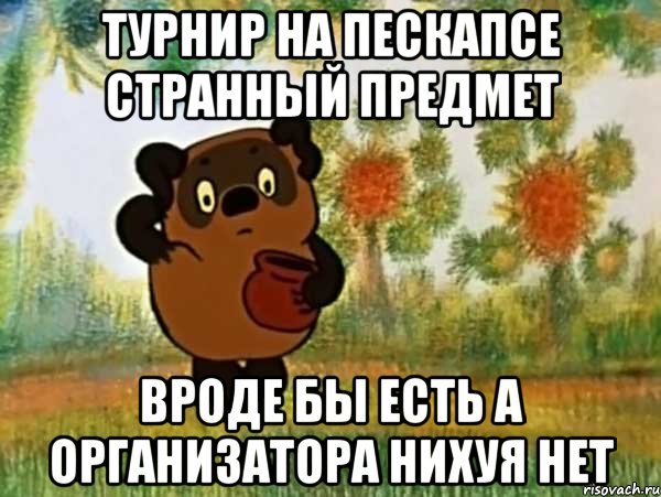 турнир на пескапсе странный предмет вроде бы есть а организатора нихуя нет, Мем Винни пух чешет затылок