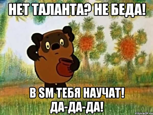 нет таланта? не беда! в sm тебя научат! да-да-да!, Мем Винни пух чешет затылок