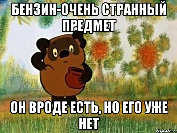 бензин-очень странный предмет он вроде есть, но его уже нет, Мем Винни пух чешет затылок