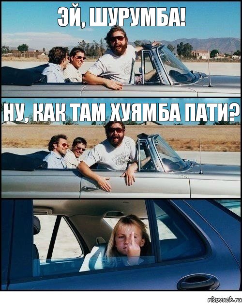 Эй, Шурумба! ну, как там хуямба пати?