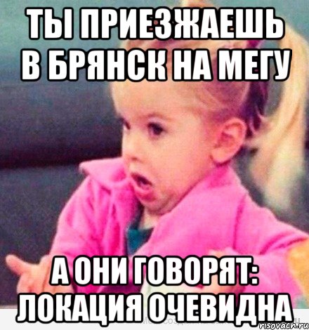 ты приезжаешь в брянск на мегу а они говорят: локация очевидна