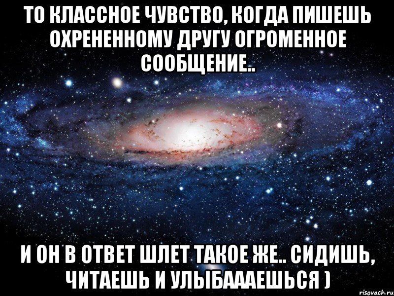 то классное чувство, когда пишешь охрененному другу огроменное сообщение.. и он в ответ шлет такое же.. сидишь, читаешь и улыбаааешься ), Мем Вселенная