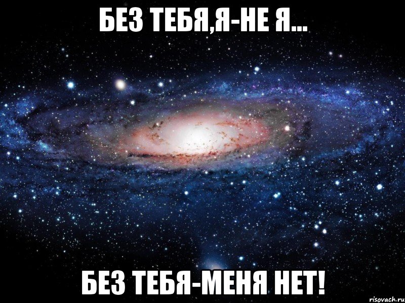 без тебя,я-не я... без тебя-меня нет!, Мем Вселенная