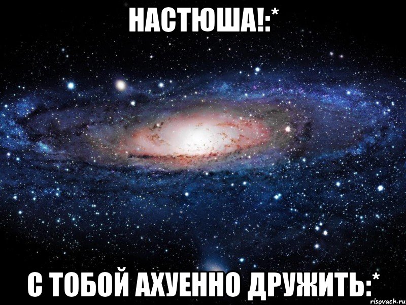 настюша!:* с тобой ахуенно дружить:*, Мем Вселенная