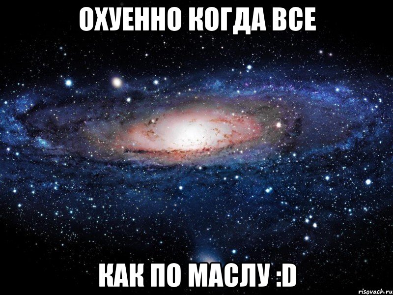 охуенно когда все как по маслу :d, Мем Вселенная