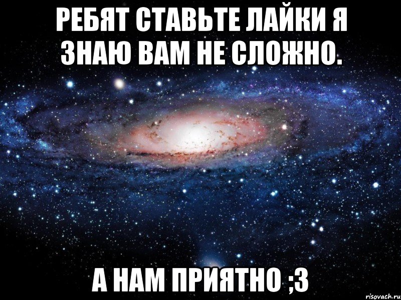 ребят ставьте лайки я знаю вам не сложно. а нам приятно ;3, Мем Вселенная