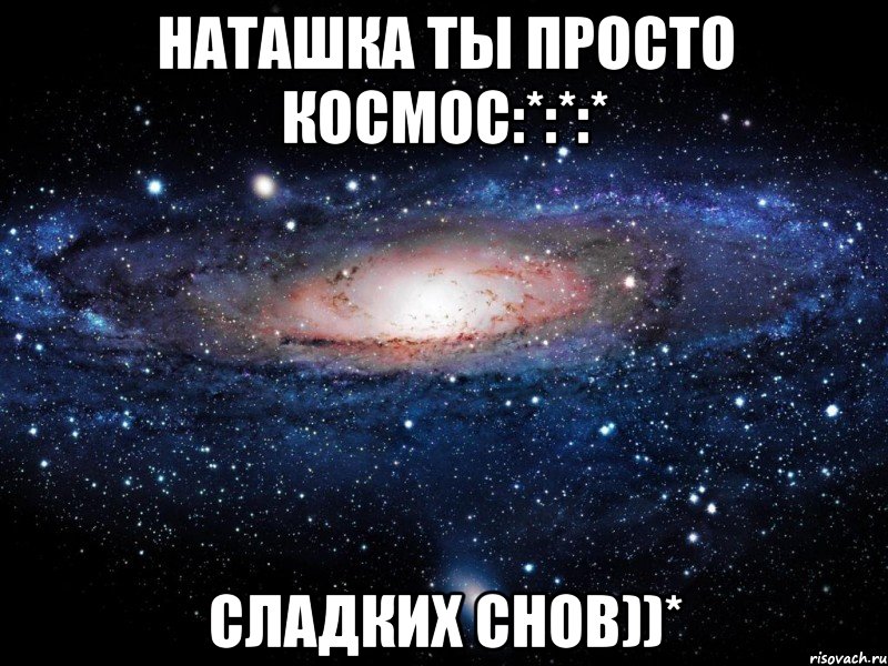 наташка ты просто космос:*:*:* сладких снов))*, Мем Вселенная