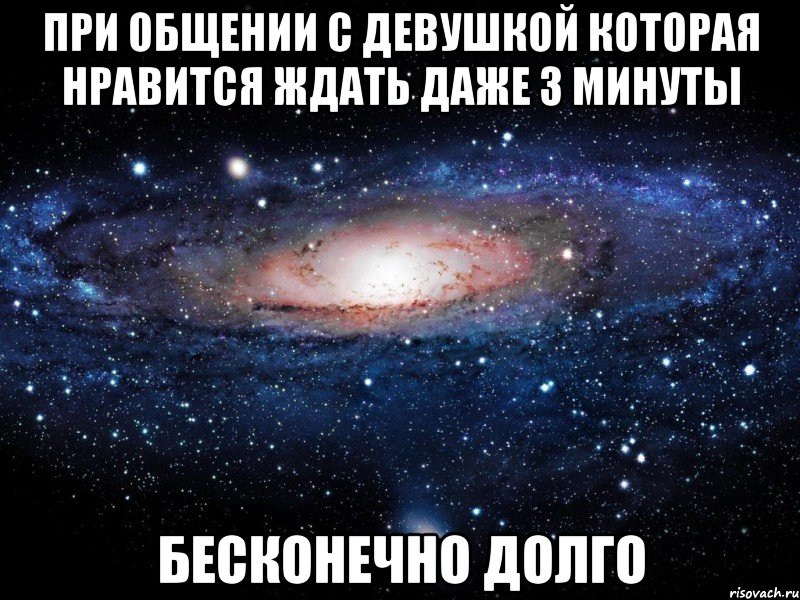 при общении с девушкой которая нравится ждать даже 3 минуты бесконечно долго, Мем Вселенная