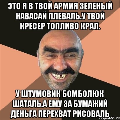 это я в твой армия зеленый навасай плеваль.у твой кресер топливо крал. у штумовик бомболюк шаталь.а ему за бумажий деньга перехват рисоваль, Мем Я твой дом труба шатал