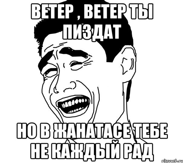 ветер , ветер ты пиздат но в жанатасе тебе не каждый рад