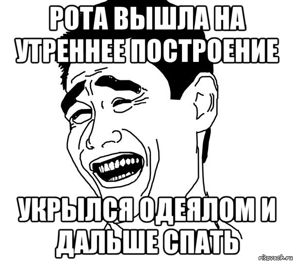 рота вышла на утреннее построение укрылся одеялом и дальше спать, Мем Яо минг