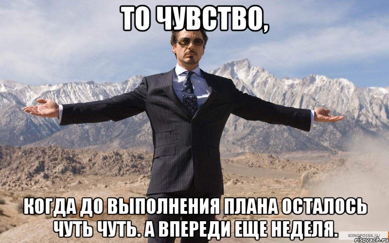 то чувство, когда до выполнения плана осталось чуть чуть. а впереди еще неделя., Мем железный человек