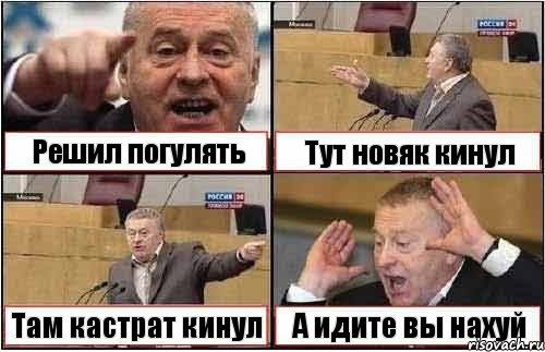 Решил погулять Тут новяк кинул Там кастрат кинул А идите вы нахуй