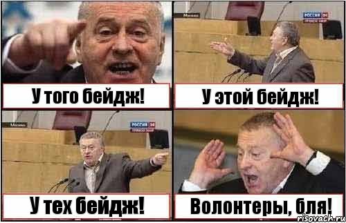 У того бейдж! У этой бейдж! У тех бейдж! Волонтеры, бля!