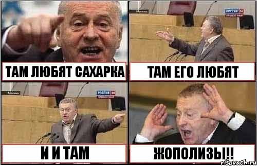 ТАМ ЛЮБЯТ САХАРКА ТАМ ЕГО ЛЮБЯТ И И ТАМ ЖОПОЛИЗЫ!!