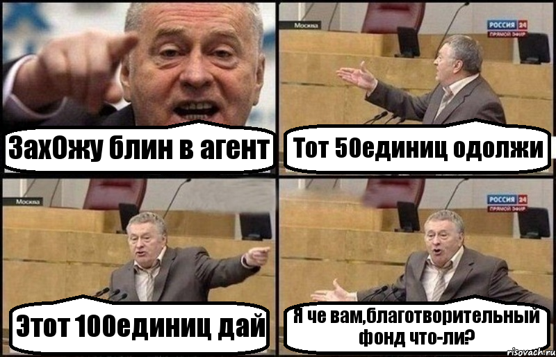 ЗахОжу блин в агент Тот 50единиц одолжи Этот 100единиц дай Я че вам,благотворительный фонд что-ли?