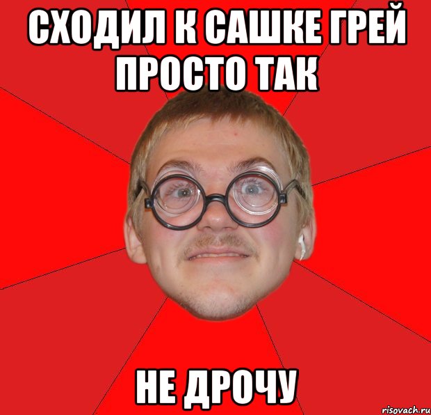 сходил к сашке грей просто так не дрочу, Мем Злой Типичный Ботан