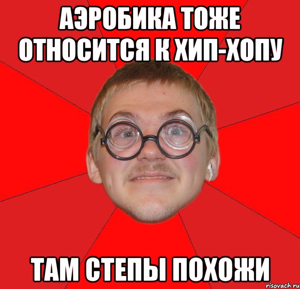 аэробика тоже относится к хип-хопу там степы похожи, Мем Злой Типичный Ботан