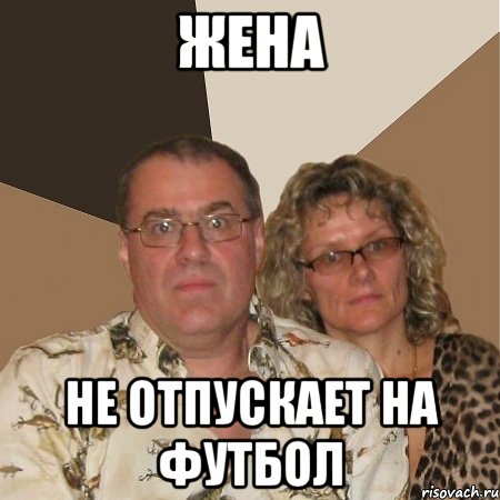жена не отпускает на футбол