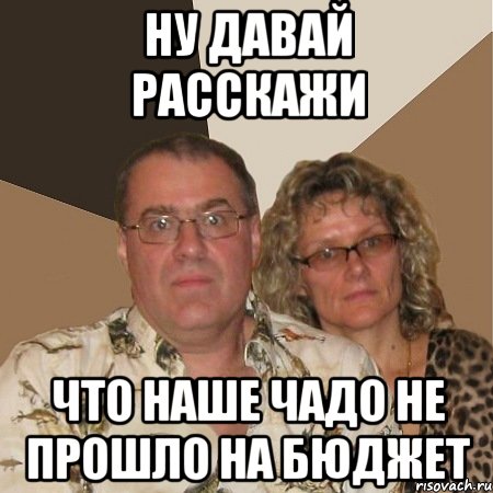 ну давай расскажи что наше чадо не прошло на бюджет