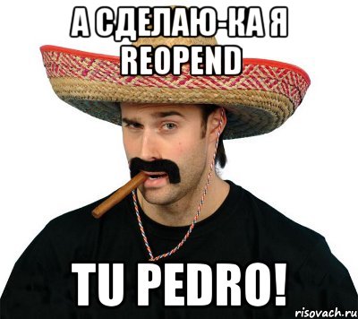 а сделаю-ка я reopend tu pedro!