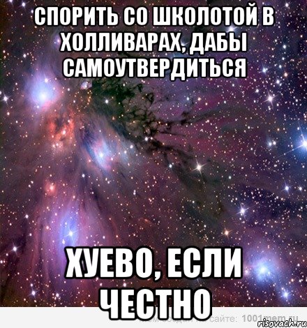 спорить со школотой в холливарах, дабы самоутвердиться хуево, если честно, Мем Космос