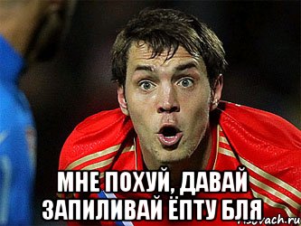  мне похуй, давай запиливай ёпту бля, Мем 11