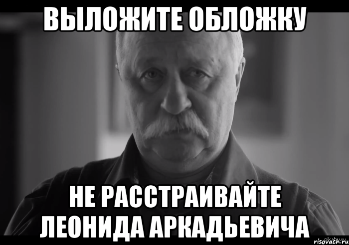 выложите обложку не расстраивайте леонида аркадьевича, Мем Не огорчай Леонида Аркадьевича