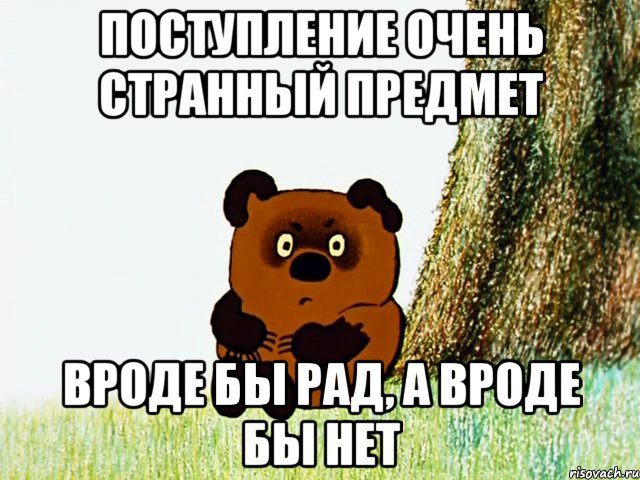 поступление очень странный предмет вроде бы рад, а вроде бы нет