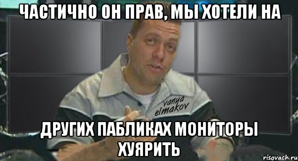 частично он прав, мы хотели на других пабликах мониторы хуярить, Мем Тачка на прокачку