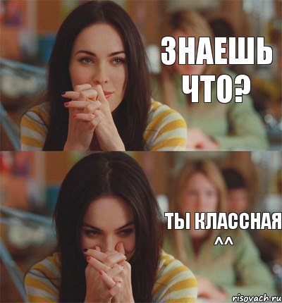 Знаешь что? Ты классная ^^