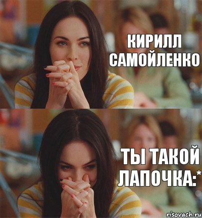 Кирилл Самойленко Ты такой лапочка:*