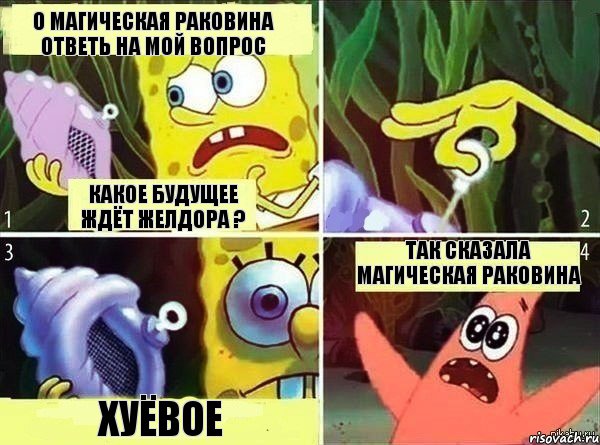 О магическая раковина ответь на мой вопрос какое будущее ждёт Желдора ? хуёвое Так сказала магическая раковина