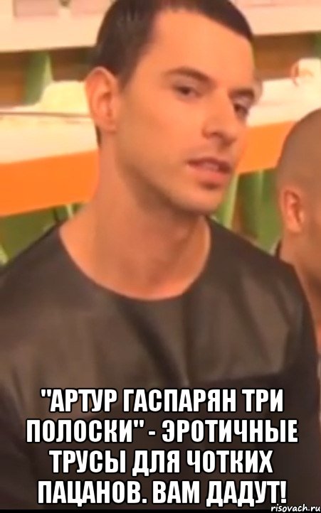  "артур гаспарян три полоски" - эротичные трусы для чотких пацанов. вам дадут!