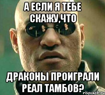 а если я тебе скажу,что драконы проиграли реал тамбов?, Мем  а что если я скажу тебе