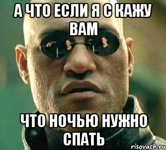 а что если я с кажу вам что ночью нужно спать, Мем  а что если я скажу тебе