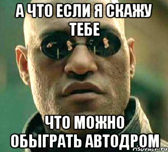 а что если я скажу тебе что можно обыграть автодром, Мем  а что если я скажу тебе