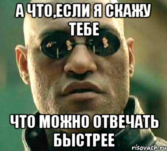 а что,если я скажу тебе что можно отвечать быстрее, Мем  а что если я скажу тебе