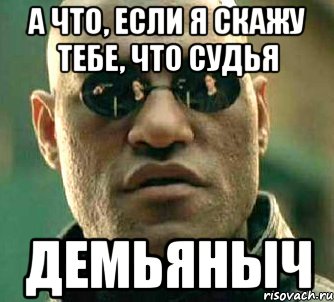 а что, если я скажу тебе, что судья демьяныч, Мем  а что если я скажу тебе