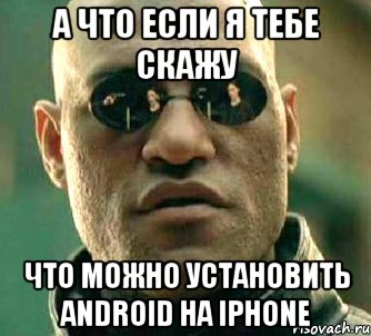 а что если я тебе скажу что можно установить android на iphone, Мем  а что если я скажу тебе