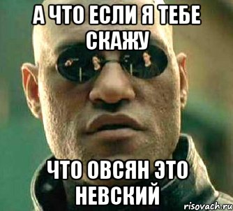 а что если я тебе скажу что овсян это невский, Мем  а что если я скажу тебе