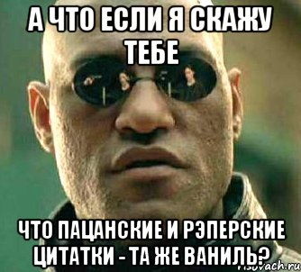 а что если я скажу тебе что пацанские и рэперские цитатки - та же ваниль?, Мем  а что если я скажу тебе