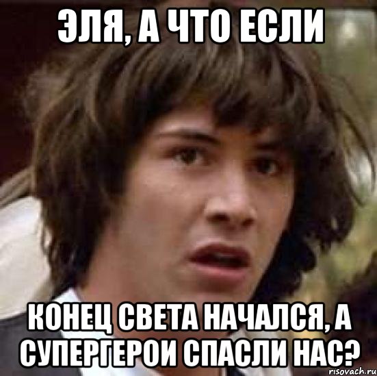 эля, а что если конец света начался, а супергерои спасли нас?, Мем А что если (Киану Ривз)