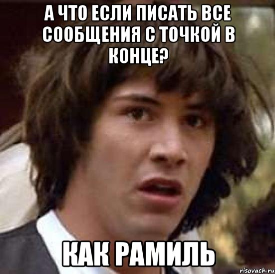 а что если писать все сообщения с точкой в конце? как рамиль, Мем А что если (Киану Ривз)