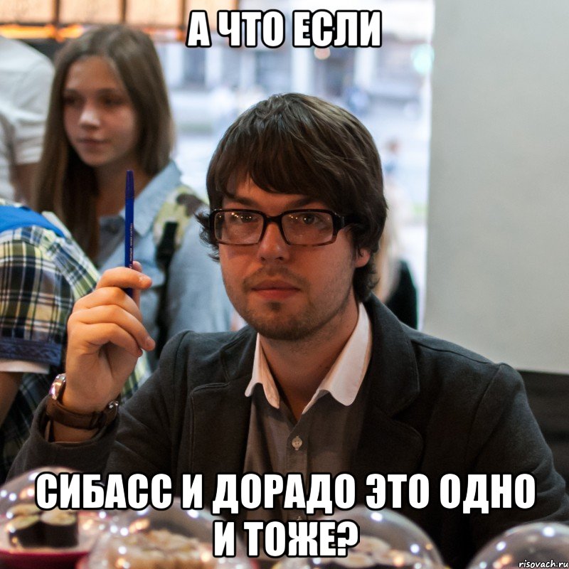 а что если сибасс и дорадо это одно и тоже?, Мем А что если