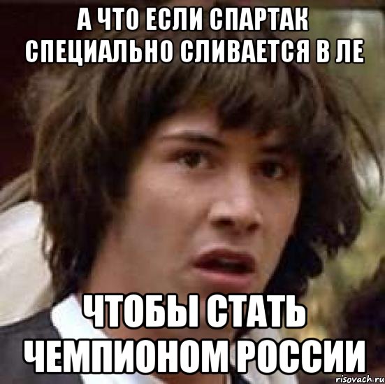 а что если спартак специально сливается в ле чтобы стать чемпионом россии, Мем А что если (Киану Ривз)