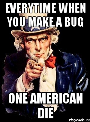 everytime when you make a bug one american die, Мем а ты