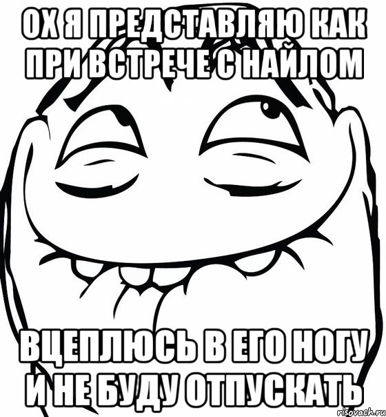 ох я представляю как при встрече с найлом вцеплюсь в его ногу и не буду отпускать, Мем  аааа